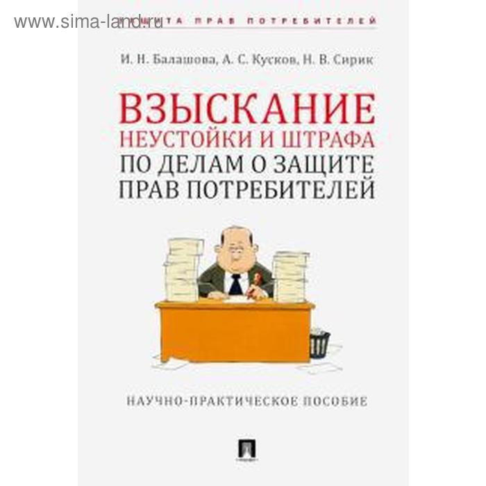 Балашова, Кусков, Сирик: Взыскание неустойки и штрафа по делам о защите прав потребителей
Балашова, Кусков, Сирик: Взыскание неустойки и штрафа по делам о защите прав потребителей