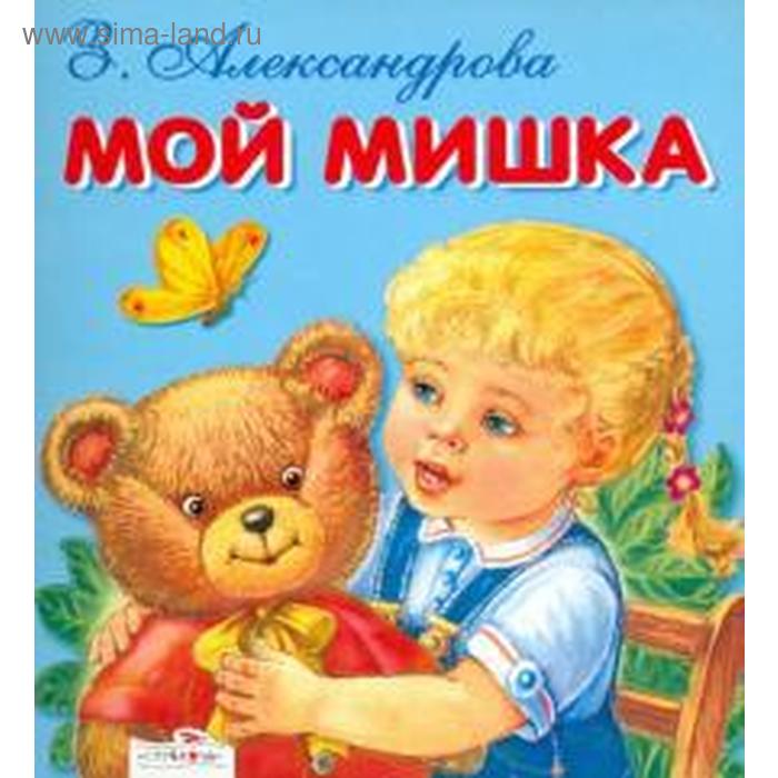 Мой Мишка. Александрова З.
Мой Мишка. Александрова З.