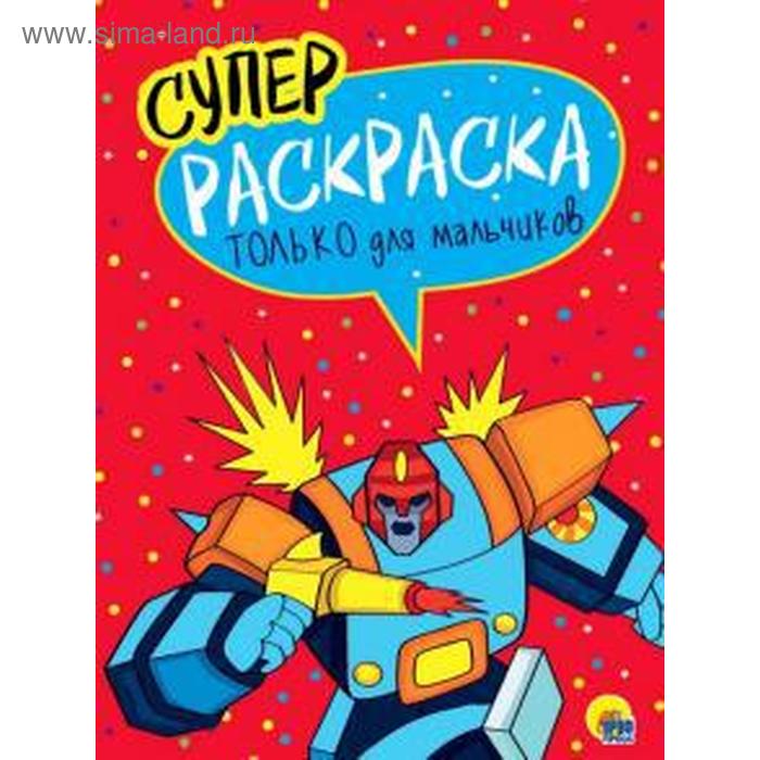 Только для мальчиков. Суперраскраска. А4 
Только для мальчиков. Суперраскраска. А4