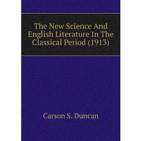 Книга The New Science and English Literature In The Classical Period (1913). Carson S. Duncan
Книга The New Science and English Literature In The Classical Period (1913). Carson S. Duncan