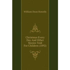 Книга Christmas Every Day and Other Stories Told For Children (1892). William Dean Howells
Книга Christmas Every Day and Other Stories Told For Children (1892). William Dean Howells