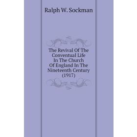 Книга The Revival of The Conventual Life In The Church of England In The Nineteenth Century (1917). Ralph W. Sockman
Книга The Revival of The Conventual Life In The Church of England In The Nineteenth Century (1917). Ralph W. Sockman