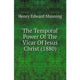 Книга The Temporal Power of The Vicar of Jesus Christ (1880). Henry Edward Manning
Книга The Temporal Power of The Vicar of Jesus Christ (1880). Henry Edward Manning