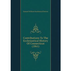 Книга Contributions To The Ecclesiastical History of Connecticut (1861). Samuel William Southmayd Dutton
Книга Contributions To The Ecclesiastical History of Connecticut (1861). Samuel William Southmayd Dutton