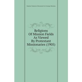 Книга Religions of Mission Fields As Viewed By Protestant Missionaries (1905). Student Volunteer Movement For Foreign Missions
Книга Religions of Mission Fields As Viewed By Protestant Missionaries (1905). Student Volunteer Movement For Foreign Missions