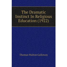 Книга The Dramatic Instinct In Religious Education (1922). Thomas Walton Galloway
Книга The Dramatic Instinct In Religious Education (1922). Thomas Walton Galloway