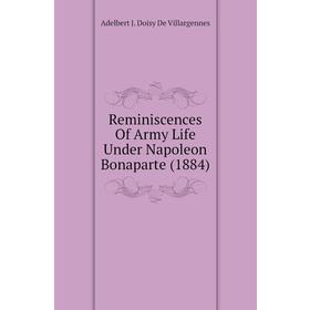 Книга Reminiscences of Army Life Under Napoleon Bonaparte (1884). Adelbert J. Doisy De Villargennes
Книга Reminiscences of Army Life Under Napoleon Bonaparte (1884). Adelbert J. Doisy De Villargennes