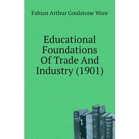 Книга Educational Foundations of Trade and Industry (1901). Fabian Arthur Goulstone Ware
Книга Educational Foundations of Trade and Industry (1901). Fabian Arthur Goulstone Ware