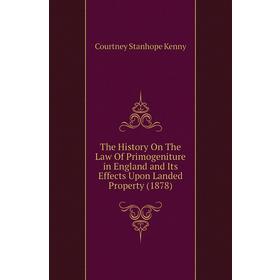 Книга The History On The Law of Primogeniture in England and Its Effects Upon Landed Property (1878). Courtney Stanhope Kenny
Книга The History On The Law of Primogeniture in England and Its Effects Upon Landed Property (1878). Courtney Stanhope Kenny