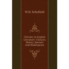 Книга Chivalry In English Literature: Chaucer, Malory, Spenser and Shakespeare. W. H. Schofield
Книга Chivalry In English Literature: Chaucer, Malory, Spenser and Shakespeare. W. H. Schofield