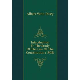 Книга Introduction To The Study of The Law of The Constitution (1908). Dicey Albert Venn
Книга Introduction To The Study of The Law of The Constitution (1908). Dicey Albert Venn