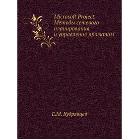 Microsoft Project. Методы сетевого планирования и управления проектом. Е. М. Кудрявцев
Microsoft Project. Методы сетевого планирования и управления проектом. Е. М. Кудрявцев