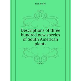 Книга Descriptions of three hundred new species of South American plants. H. H. Rusby
Книга Descriptions of three hundred new species of South American plants. H. H. Rusby