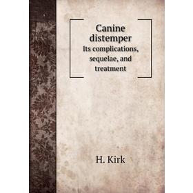 Книга Canine distemperIts complications, sequelae, and treatment. H. Kirk 
Книга Canine distemperIts complications, sequelae, and treatment. H. Kirk
