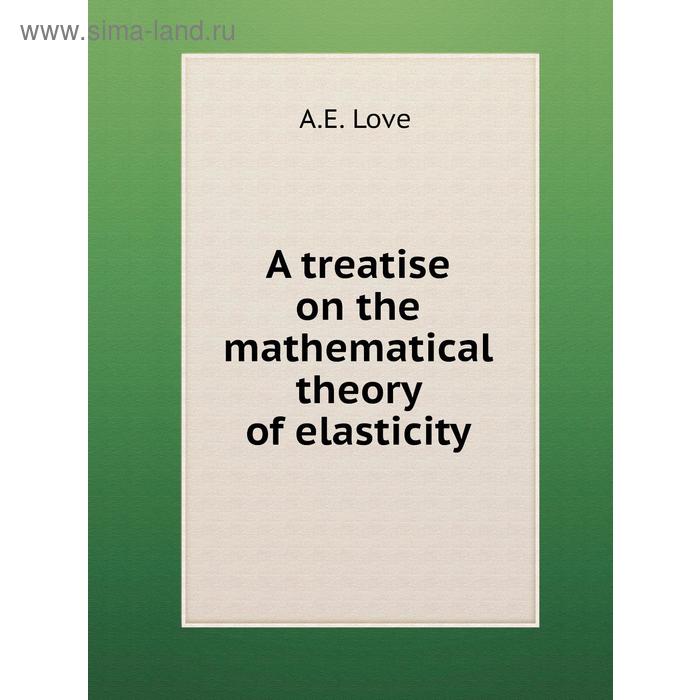 фото A treatise on the mathematical theory of elasticity. a. e. love книга по требованию