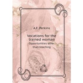 Книга Vocations for the trained womanOpportunities other than teaching. A. F. Perkins
Книга Vocations for the trained womanOpportunities other than teaching. A. F. Perkins