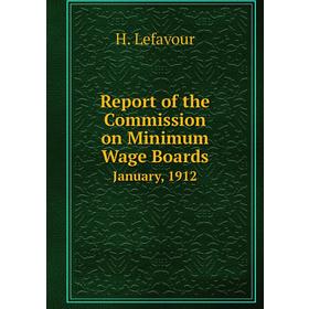 Книга Report of the Commission on Minimum Wage BoardsJanuary, 1912. H. Lefavour
Книга Report of the Commission on Minimum Wage BoardsJanuary, 1912. H. Lefavour