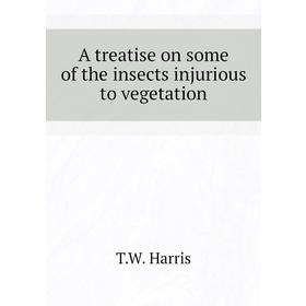 Книга A treatise on some of the insects injurious to vegetation. T. W. Harris
Книга A treatise on some of the insects injurious to vegetation. T. W. Harris