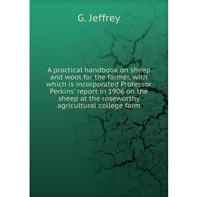 Книга A practical handbook on sheep and wool for the farmer, with which is incorporated Professor Perkins' report in 1906. G. Jeffrey
Книга A practical handbook on sheep and wool for the farmer, with which is incorporated Professor Perkins' report in 1906. G. Jeffrey