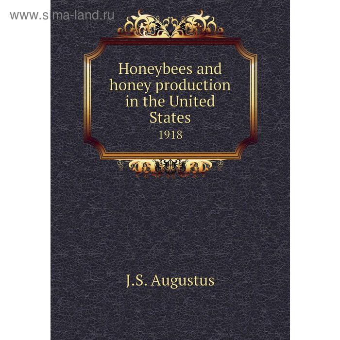 фото Honeybees and honey production in the united states 1918. j. s. augustus книга по требованию