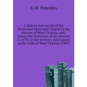 Книга A history and record of the Protestant Episcopal Church in the diocese of West Virginia, and, before the formation of the diocese in 1878
Книга A history and record of the Protestant Episcopal Church in the diocese of West Virginia, and, before the formation of the diocese in 1878