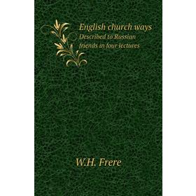 Книга English church waysDescribed to Russian friends in four lectures. W. H. Frere
Книга English church waysDescribed to Russian friends in four lectures. W. H. Frere