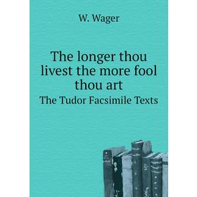 Книга The longer thou livest the more fool thou artThe Tudor Facsimile Texts. W. Wager
Книга The longer thou livest the more fool thou artThe Tudor Facsimile Texts. W. Wager