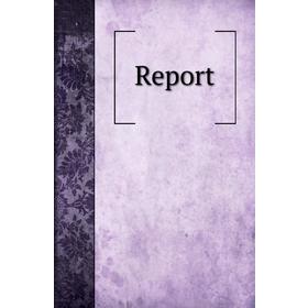 Книга Report. William Dannemiller, Daniel Parr, E. O. Portman, W. A. Lynch, Josiah Hartzell
Книга Report. William Dannemiller, Daniel Parr, E. O. Portman, W. A. Lynch, Josiah Hartzell