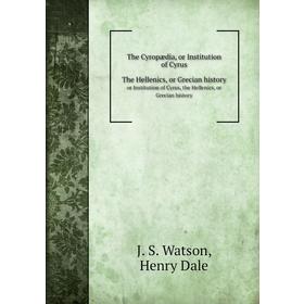 Книга The Cyropædiaor Institution of Cyrus, the Hellenics, or Grecian history. J. S. Watson, Henry Dale
Книга The Cyropædiaor Institution of Cyrus, the Hellenics, or Grecian history. J. S. Watson, Henry Dale