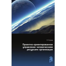 Проектно-ориентированное управление человеческими ресурсами организации. Р. Р. Гутнов
Проектно-ориентированное управление человеческими ресурсами организации. Р. Р. Гутнов
