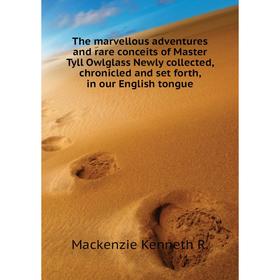 Книга The marvellous adventures and rare conceits of Master Tyll Owlglass Newly collected, chronicled and set forth, in our English tongue
Книга The marvellous adventures and rare conceits of Master Tyll Owlglass Newly collected, chronicled and set forth, in our English tongue