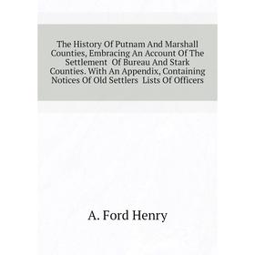Книга The History of Putnam and Marshall Counties, Embracing An Account of The Settlement of Bureau and Stark Counties. A. Ford Henry
Книга The History of Putnam and Marshall Counties, Embracing An Account of The Settlement of Bureau and Stark Counties. A. Ford Henry