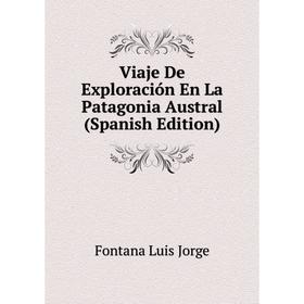 Книга Viaje De Exploración En La Patagonia Austral (Spanish Edition). Fontana Luis Jorge
Книга Viaje De Exploración En La Patagonia Austral (Spanish Edition). Fontana Luis Jorge