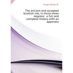 Книга The ancient and accepted Scottish rite, in thirty-three degrees: a full and complete history with an appendix. Folger Robert B.
Книга The ancient and accepted Scottish rite, in thirty-three degrees: a full and complete history with an appendix. Folger Robert B.