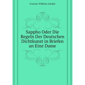 Книга Sappho Oder Die Regeln Der Deutschen Dichtkunst in Briefen an Eine Dame. Foerster Wilhelm Adolph
Книга Sappho Oder Die Regeln Der Deutschen Dichtkunst in Briefen an Eine Dame. Foerster Wilhelm Adolph