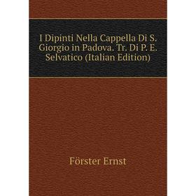 Книга I Dipinti Nella Cappella Di S. Giorgio in Padova. Tr. Di P. E. Selvatico (Italian Edition). Förster Ernst
Книга I Dipinti Nella Cappella Di S. Giorgio in Padova. Tr. Di P. E. Selvatico (Italian Edition). Förster Ernst