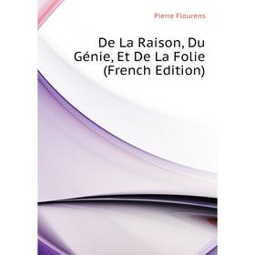 Книга De La Raison, Du Génie, Et De La Folie (French Edition). Flourens Pierre
Книга De La Raison, Du Génie, Et De La Folie (French Edition). Flourens Pierre
