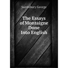 Книга The Essays of Montaigne Done Into English. Saintsbury George
Книга The Essays of Montaigne Done Into English. Saintsbury George