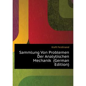 Книга Sammlung Von Problemen Der Analytischen Mechanik (German Edition). Kraft Ferdinand
Книга Sammlung Von Problemen Der Analytischen Mechanik (German Edition). Kraft Ferdinand