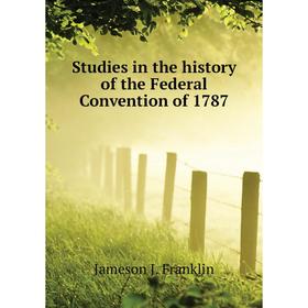 Книга Studies in the history of the Federal Convention of 1787. Jameson J. Franklin
Книга Studies in the history of the Federal Convention of 1787. Jameson J. Franklin