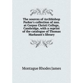Книга The sources of Archbishop Parker's collection of mss. at Corpus Christi College, Cambridge, with a reprint of the catalogue
Книга The sources of Archbishop Parker's collection of mss. at Corpus Christi College, Cambridge, with a reprint of the catalogue