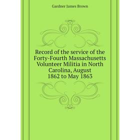 Книга Record of the service of the Forty-Fourth Massachusetts Volunteer Militia in North Carolina, August 1862 to May 1863. Gardner James Brown
Книга Record of the service of the Forty-Fourth Massachusetts Volunteer Militia in North Carolina, August 1862 to May 1863. Gardner James Brown