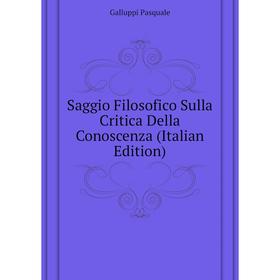 Книга Saggio Filosofico Sulla Critica Della Conoscenza (Italian Edition). Galluppi Pasquale
Книга Saggio Filosofico Sulla Critica Della Conoscenza (Italian Edition). Galluppi Pasquale