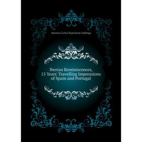 Книга Iberian Reminiscences, 15 Years' Travelling Impressions of Spain and Portugal. Antonio Carlos Napoleone Gallenga
Книга Iberian Reminiscences, 15 Years' Travelling Impressions of Spain and Portugal. Antonio Carlos Napoleone Gallenga