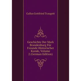 Книга Geschichte Der Mark Brandenburg Für Freunde Historischer Kunde. Volume 2 (German Edition). Gallus Gottfried Traugott
Книга Geschichte Der Mark Brandenburg Für Freunde Historischer Kunde. Volume 2 (German Edition). Gallus Gottfried Traugott
