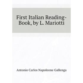 Книга First Italian Reading-Book, by L. Mariotti. Antonio Carlos Napoleone Gallenga
Книга First Italian Reading-Book, by L. Mariotti. Antonio Carlos Napoleone Gallenga