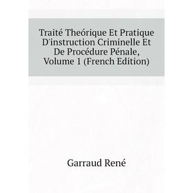 Книга Traité Theórique Et Pratique D'instruction Criminelle Et De Procédure Pénale. Volume 1 (French Edition). Garraud René
Книга Traité Theórique Et Pratique D'instruction Criminelle Et De Procédure Pénale. Volume 1 (French Edition). Garraud René