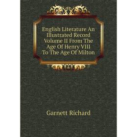 Книга English Literature An Illustrated Record. Volume II From The Age of Henry VIII To The Age of Milton. Garnett Richard
Книга English Literature An Illustrated Record. Volume II From The Age of Henry VIII To The Age of Milton. Garnett Richard