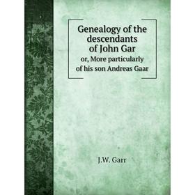 Книга Genealogy of the descendants of John Garor, More particularly of his son andreas Gaar. J. W. Garr, J. C. Garr
Книга Genealogy of the descendants of John Garor, More particularly of his son andreas Gaar. J. W. Garr, J. C. Garr