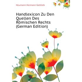 Книга Handlexicon Zu Den Quellen Des Römischen Rechts (German Edition). Heumann Hermann Gottlieb
Книга Handlexicon Zu Den Quellen Des Römischen Rechts (German Edition). Heumann Hermann Gottlieb